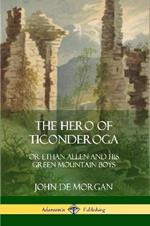 The Hero of Ticonderoga: or Ethan Allen and his Green Mountain Boys