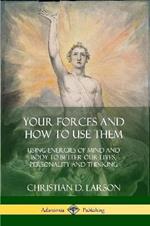 Your Forces and How to Use Them: Using Energies of Mind and Body to Better Our Lives, Personality and Thinking