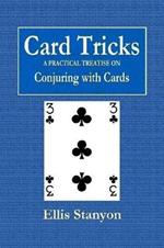 Card Tricks - A Practical Treatise on Conjuring with Cards
