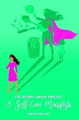 The Mommy Break Project A Self Care Manifesto - Nicole Walker - cover