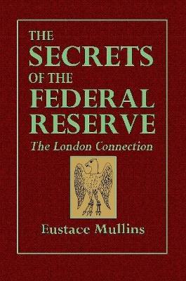 The Secrets of the Federal Reserve -- The London Connection - Eustace Mullins - cover