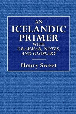 An Icelandic Primer - With Grammar, Notes, and Glossary - Henry Sweet - cover