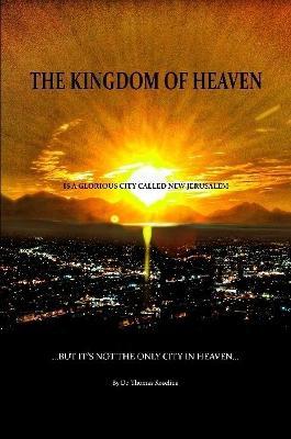 The Kingdom of Heaven is a Glorious City Called New Jerusalem...  But it's Not the Only City in Heaven - Thomas Roselius - cover