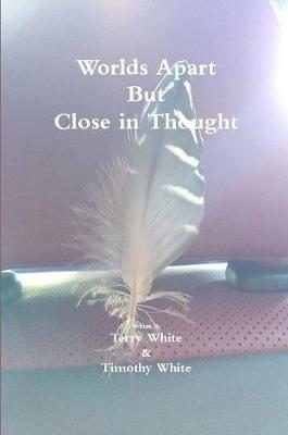 Worlds Apart But Close in Thought - Timothy White,Terry White - cover