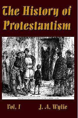 The History of Protestantism Vol. I - J a Wylie - cover