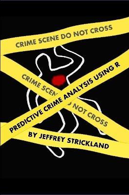 Predictive Crime Analysis using R - Jeffrey Strickland - cover