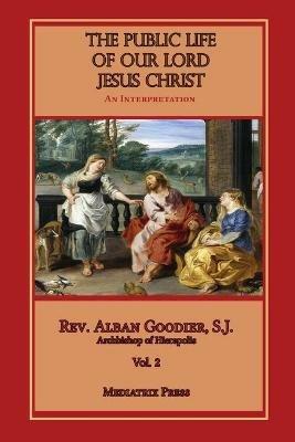 The Public Life of Our Lord Jesus Christ, Vol. 2 - Alban Goodier,Mediatrix Press - cover