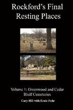 Rockford's Final Resting Places: Volume 1: Greenwood and Cedar Bluff Cemeteries