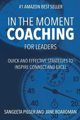 In The Moment Coaching For Leaders (paperback): Quick and Effective Strategies to Inspire Connect and Excel - Sangeeta Pilger,Jane Boardman - cover