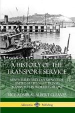 A History of the Transport Service: Adventures and Experiences of United States Navy Troop Transports in World War One