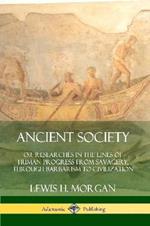 Ancient Society: Or Researches in the Lines of Human Progress from Savagery, Through Barbarism to Civilization