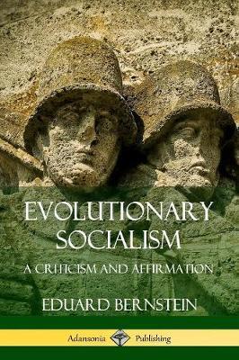 Evolutionary Socialism: A Criticism and Affirmation - Eduard Bernstein - cover