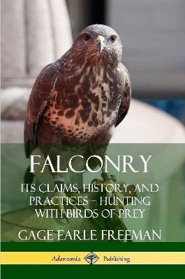 Falconry: Its Claims, History, and Practices - Hunting with Birds of Prey - Gage Earle Freeman - cover