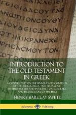 Introduction to the Old Testament in Greek: A Commentary on the History and Contents of the Alexandrian Old Testament; its Literary Use and Influence on Scholars and Translators of the Bible