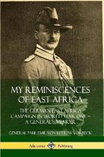 My Reminiscences of East Africa: The German East Africa Campaign in World War One - A General's Memoir