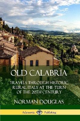 Old Calabria: Travels Through Historic Rural Italy at the Turn of the 20th Century - Norman Douglas - cover