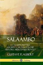 Salaambo: A Calamitous Tale - Ancient Carthage in the Historic Mercenary Revolt