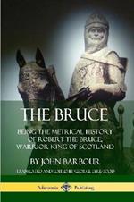 The Bruce: Being the Metrical History of Robert the Bruce, Warrior King of Scotland