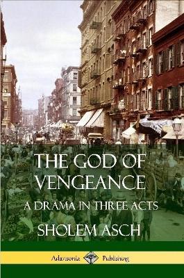 The God of Vengeance: A Drama in Three Acts - Sholem Asch,Isaac Goldberg - cover