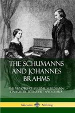 The Schumanns and Johannes Brahms: The Memoirs of Eugenie Schumann, Daughter to Robert and Clara