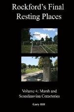 Rockford's Final Resting Places: Volume 4: Marsh and Scandinavian Cemeteries