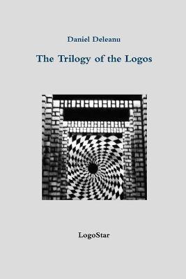 The Trilogy of the Logos: Logos and Being; Logos and Knowledge; Logos and Purpose (written in Archaic Greek with an English version by the author) - Daniel Deleanu - cover