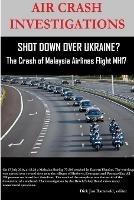 AIR CRASH INVESTIGATIONS - SHOT DOWN OVER UKRAINE? - The Crash of Malaysia Airlines Flight MH17 - Editor Dirk Jan Barreveld - cover