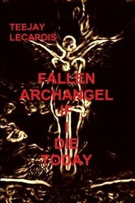 Fallen   Archangel  :  If  I   Die   Today - Teejay LeCapois - cover