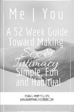 Me | You A 52 Week Guide Toward Making Sex and Intimacy Simple, Fun and Habitual