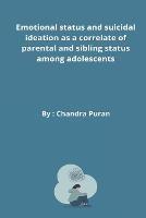 Emotional status and suicidal ideation as a correlate of parental and sibling status among adolescents - Chandra Puran - cover