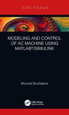 Modeling and Control of AC Machine using MATLAB (R)/SIMULINK - Mourad Boufadene - cover