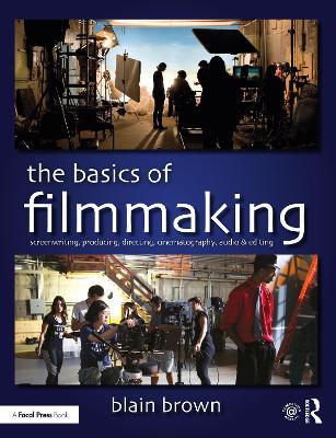The Basics of Filmmaking: Screenwriting, Producing, Directing, Cinematography, Audio, & Editing - Blain Brown - cover