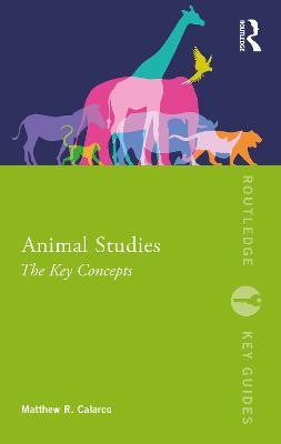 Animal Studies: The Key Concepts - Matthew R. Calarco - cover