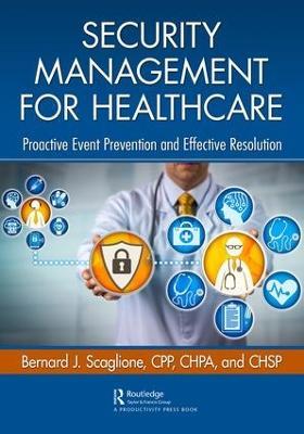 Security Management for Healthcare: Proactive Event Prevention and Effective Resolution - Bernard Scaglione - cover