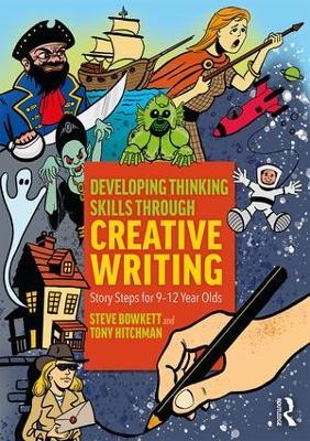 Developing Thinking Skills Through Creative Writing: Story Steps for 9–12 Year Olds - Steve Bowkett,Tony Hitchman - cover