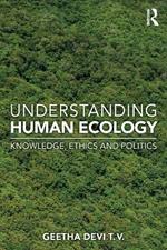 Understanding Human Ecology: Knowledge, Ethics and Politics