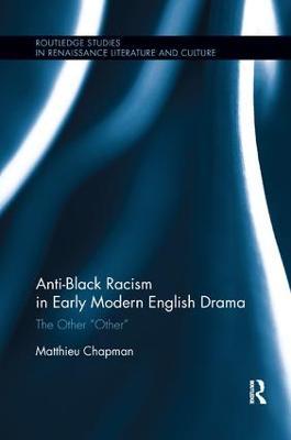 Anti-Black Racism in Early Modern English Drama: The Other "Other" - Matthieu Chapman - cover