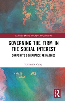 Governing the Firm in the Social Interest: Corporate Governance Reimagined - Catherine Casey - cover
