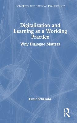 Digitalization and Learning as a Worlding Practice: Why Dialogue Matters - Ernst Schraube - cover