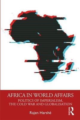 Africa in World Affairs: Politics of Imperialism, the Cold War and Globalisation - Rajen Harshé - cover