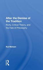 After The Demise Of The Tradition: Rorty, Critical Theory, And The Fate Of Philosophy