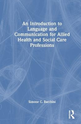 An Introduction to Language and Communication for Allied Health and Social Care Professions - Simone C. Bacchini - cover