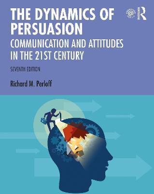 The Dynamics of Persuasion: Communication and Attitudes in the Twenty-First Century - Richard M. Perloff - cover