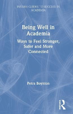 Being Well in Academia: Ways to Feel Stronger, Safer and More Connected - Petra Boynton - cover