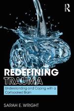 Redefining Trauma: Understanding and Coping with a Cortisoaked Brain