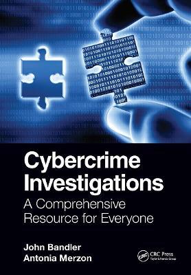 Cybercrime Investigations: A Comprehensive Resource for Everyone - John Bandler,Antonia Merzon - cover