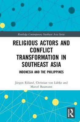 Religious Actors and Conflict Transformation in Southeast Asia: Indonesia and the Philippines - Jurgen Ruland,Christian von Lubke,Marcel Baumann - cover