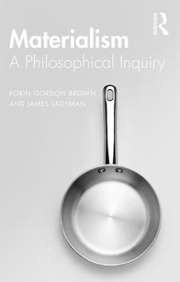 Materialism: A Historical and Philosophical Inquiry - Robin Brown,James Ladyman - cover