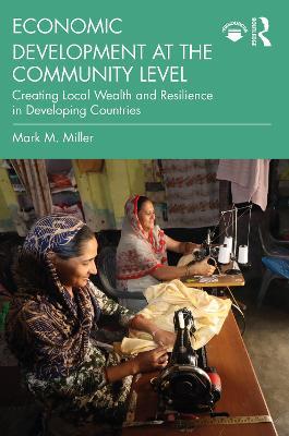 Economic Development at the Community Level: Creating Local Wealth and Resilience in Developing Countries - Mark Miller - cover