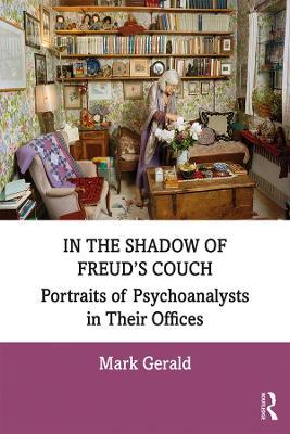 In the Shadow of Freud's Couch: Portraits of Psychoanalysts in Their Offices - Mark Gerald - cover